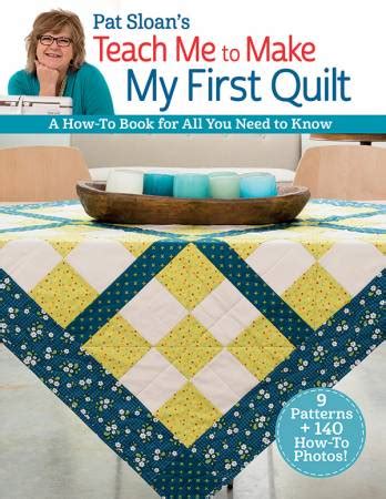 Download Pat Sloans Teach Me To Make My First Quilt A Howto Book For All You Need To Know By Pat Sloan