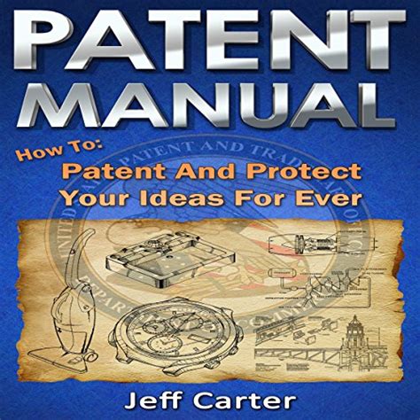 Download Patent Manual  How To Patent And Protect Your Ideas For Ever Patent Patent Law By Jeff  Carter