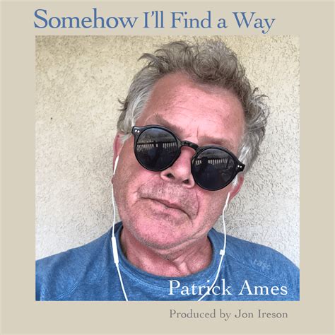 Patrick Ames Debuts “Somehow I’ll Find a Way” – A Heartfelt Ode to the Struggles of Songwriting