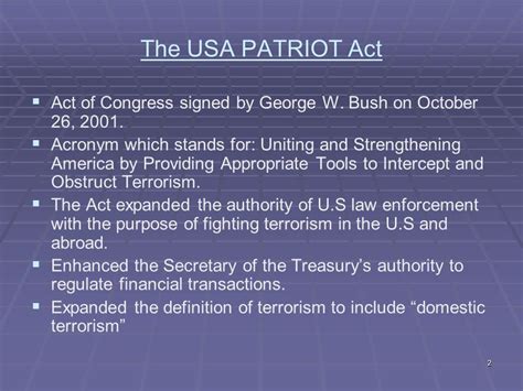 Patriot act apush definition. A key component of the Global War on Terror was the USA Patriot Act (2001) which sought to protect the nation from future acts of terror by expanding domestic surveillance programs and permitting the use of enhanced interrogation techniques to extract information from detainees. 