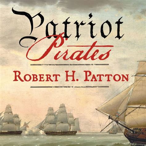 Download Patriot Pirates The Privateer War For Freedom And Fortune In The American Revolution By Robert H Patton