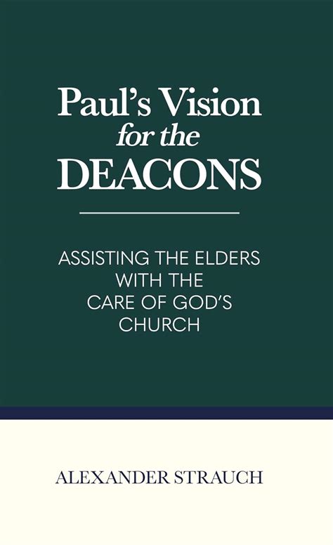 Full Download Pauls Vision For The Deacons Assisting The Elders With The Care Of Gods Church By Alexander Strauch