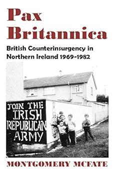 Pax Britannica British Counterinsurgency In Northern Ireland 1969 1982