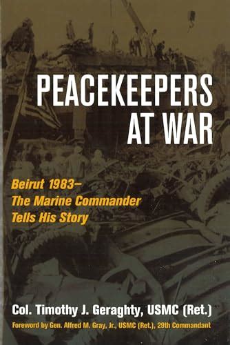 Full Download Peacekeepers At War Beirut 1983 The Marine Commander Tells His Story By Timothy J Geraghty
