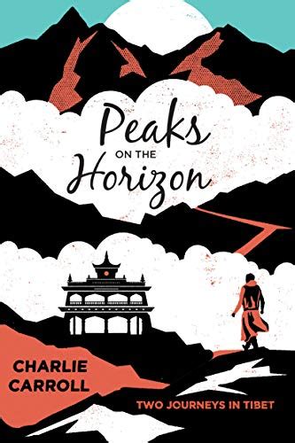 Full Download Peaks On The Horizon Two Journeys In Tibet By Charlie Carroll