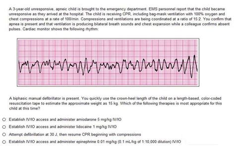 Pediatric advanced life support pretest. More than 20 000 infants and children have a cardiac arrest per year in the United States.1–4 In 2015, emergency medical service–documented out-of-hospital cardiac arrest (OHCA) occurred in more than 7000 infants and children.4Approximately 11.4% of pediatric OHCA patients survived to hospital discharge, but outcomes varied by age, with survival rates of 17.1% in adolescents, 13.2% in ... 