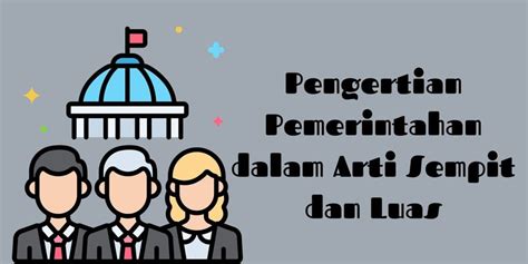 Pengertian pemerintahan dalam arti sempit dan luas