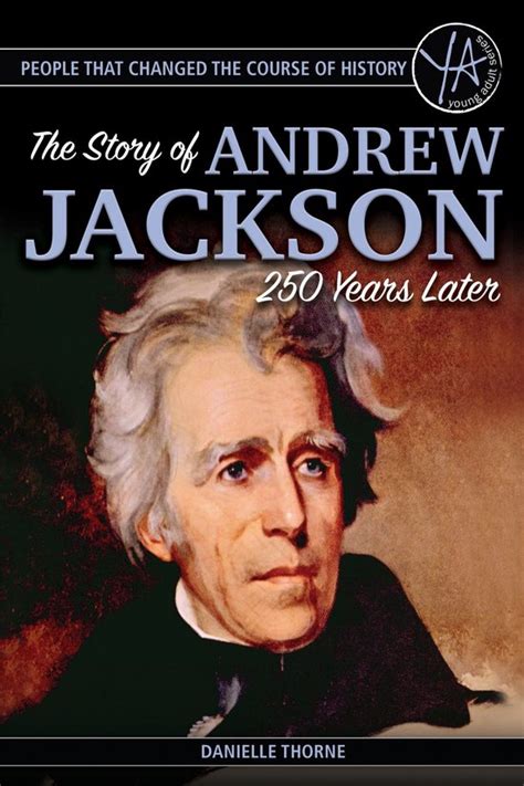 Read People That Changed The Course Of History The Story Of Andrew Jackson 250 Years Later By Danielle Thorne
