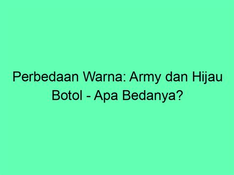 Perbedaan Hijau Botol Dan Army – Info Ringan