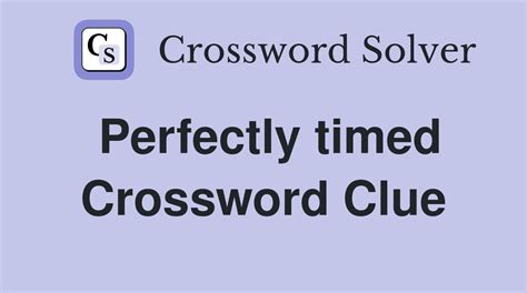 Perfectly timed crossword clue - NewsDayCrosswordAnswers.com