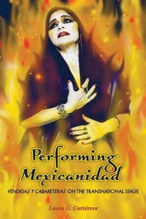 Read Online Performing Mexicanidad Vendidas Y Cabareteras On The Transnational Stage By Laura G Gutirrez