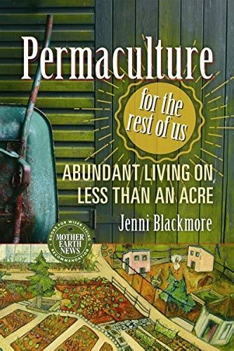 Read Permaculture For The Rest Of Us Abundant Living On Less Than An Acre By Jenni Blackmore