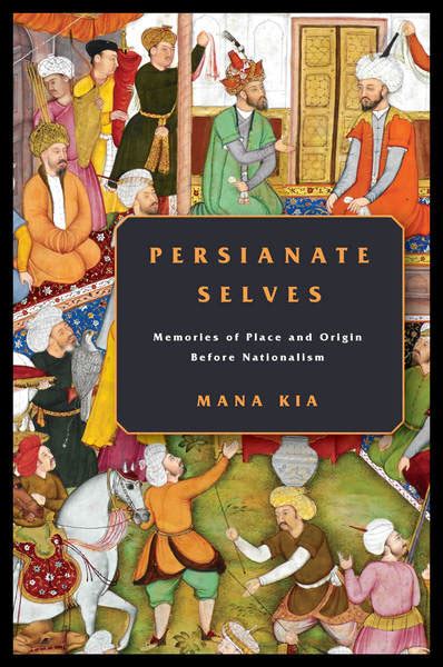 Full Download Persianate Selves Memories Of Place And Origin Before Nationalism By Mana Kia
