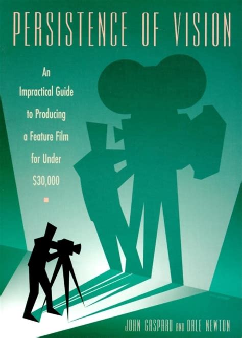 Read Online Persistence Of Vision An Impractical Guide To Producing A Feature Film For Under 30000 By John Gaspard