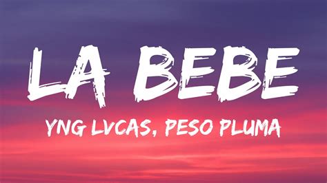 Peso pluma la bebe letra. Yng Lvcas & Peso Pluma - La Bebe (Remix)Original Video: https://www.youtube.com/watch?v=gBdsgl-iDxwDescargar: https://YngLvcas.lnk.to/LaBebeRemixID» Apoyo Yn... 