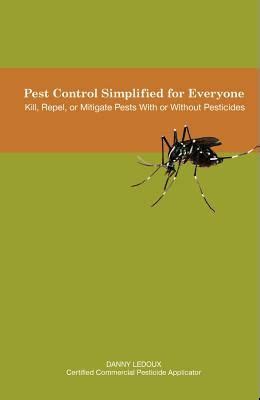 Read Online Pest Control Simplified For Everyone Kill Repel Or Mitigate Pests With Or Without Pesticides By Danny Ledoux