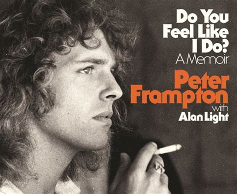 Peter frampton do you feel like i do. Must have been a dream. I don't believe where I've been. Come on - let's do it again. Do you, you feel like I do? Do you, you feel like I do? My friend got busted just the other day. They said don ... 