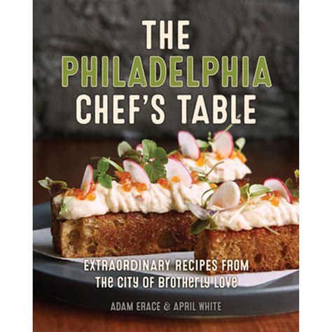 Read Philadelphia Chefs Table Extraordinary Recipes From The City Of Brotherly Love By April   White