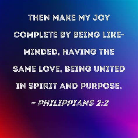 Philippians 2:2 then make my joy complete by being like-minded, …