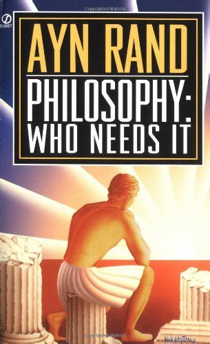 Read Online Philosophy Who Needs It  Ayn Rand In By Ayn Rand