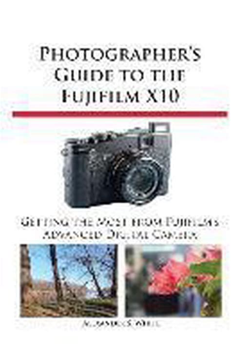 Photographers guide to the fujifilm x10 by alexander s white 2012 paperback. - Xperia x8 mobile phone user guide.