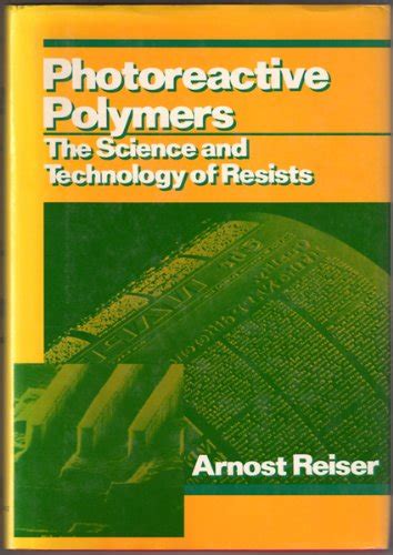 Read Photoreactive Polymers The Science And Technology Of Resists By Arnost Reiser