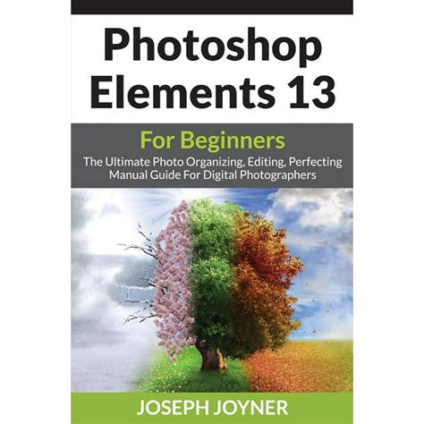 Photoshop elements 13 for beginners the ultimate photo organizing editing perfecting manual guide for digital. - 2005 acura tsx seat belt manual.