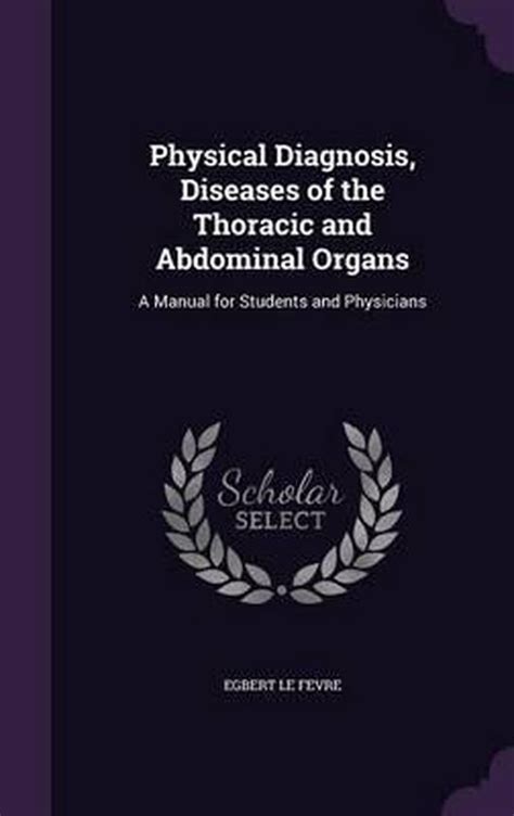 Physical Diagnosis, Diseases of the Thoracic and Abdominal Organs: A Manual  for Students and Physicians