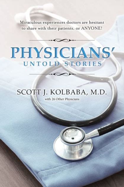 Download Physicians Untold Stories Miraculous Experiences Doctors Are Hesitant To Share With Their Patients Or Anyone By Scott J Kolbaba