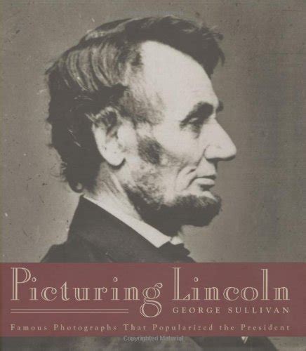 Full Download Picturing Lincoln Famous Photographs That Popularized The President By George Sullivan