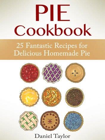 Pie Cookbook 25 Fantastic Recipes for Delicious Homemade Pie