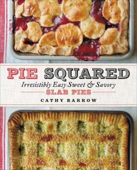 Read Online Pie Squared Irresistibly Easy Sweet  Savory Slab Pies By Cathy Barrow