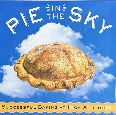 Read Pie In The Sky Successful Baking At High Altitudes 100 Cakes Pies Cookies Breads And Pastries Hometested For Baking At Sea Level 3000 5000 7000 And 10000 Feet And Anywhere In Between By Susan G Purdy