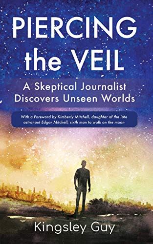 Read Online Piercing The Veil A Skeptical Journalist Discovers Unseen Worlds Bw By Kingsley Guy