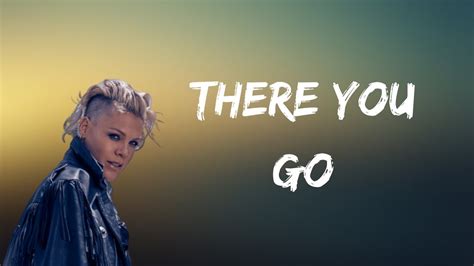 Pink there u go lyrics. This R&B-influenced dance-pop tune is the debut single from Pink. Born Alecia Moore, the Pennsylvania native was previously a member of the R&B girl group Choice, whose song "Key To My Heart" featured on the soundtrack to the 1996 movie Kazaam. Soon after the trio landed a record deal with LaFace Records, Moore's powerhouse vocals impressed the ... 