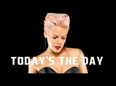 Today's the Day lyrics Artist: Pink (Alecia Beth Moore, P!nk) Album: Today's the Day - Single Translations: Dutch English A A Today's the Day I've spent enough ….