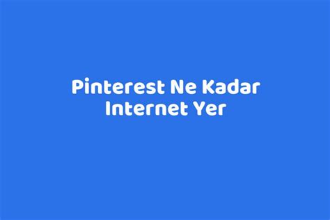 Pinterest ne kadar internet yer