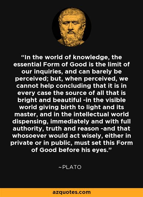 Plato quote In the world of knowledge, the essential Form of Good...