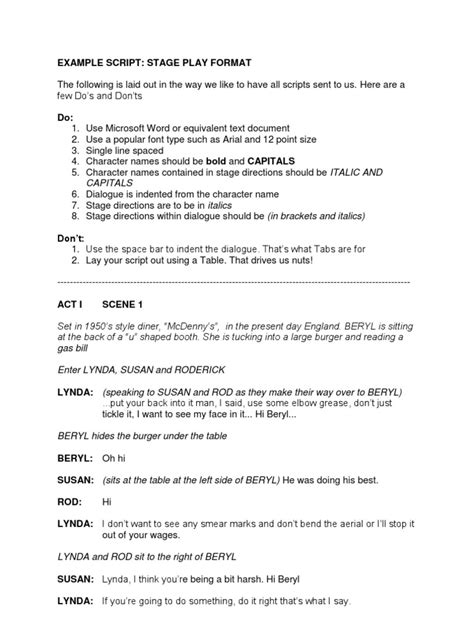 Play script format. Standard Playwriting Format. Please follow these standard formatting rules: Act and Scene headings are centered. Character’s names are centered and capitalized. Stage … 