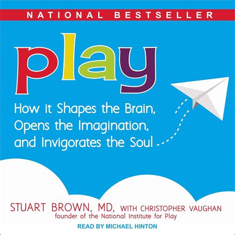 Read Play How It Shapes The Brain Opens The Imagination And Invigorates The Soul By Stuart M Brown Jr