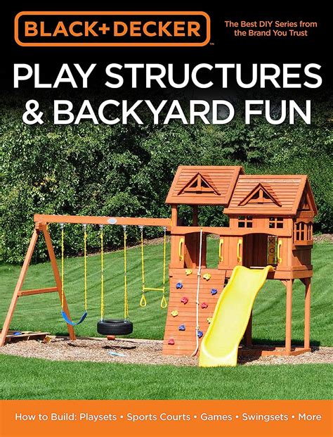 Full Download Play Structures  Backyard Fun How To Build Playsets  Sports Courts  Games  Swingsets  More By Black  Decker