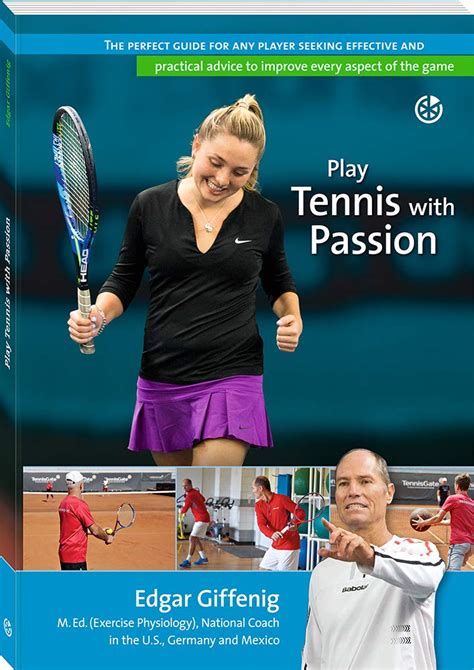 Read Online Play Tennis With Passion The Perfect Guide For Any Player Seeking Effective And Practical Advice To Improve Every Aspect Of The Game By Edgar Giffenig