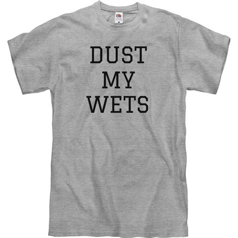 Please! My Wets! Dust My Wets Long Sleeve T-Shirt - amazon.com