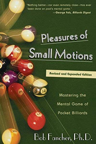 Read Online Pleasures Of Small Motions Mastering The Mental Game Of Pocket Billiards By Bob Fancher