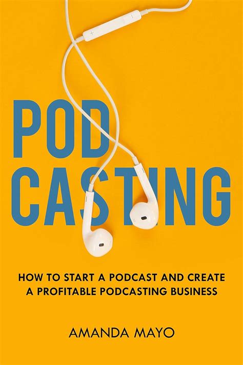 Full Download Podcasting How To Start A Podcast And Create A Profitable Podcasting Business By Amanda Mayo