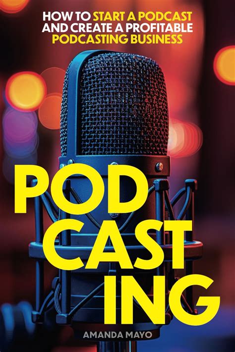 Full Download Podcasting How To Start A Podcast And Create A Profitable Podcasting Business By Amanda Mayo