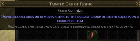 Tainted Orb of Fusing is a currency item that unpredictably adds or removes a link to the largest group of linked sockets on a corrupted item. The chance to add a link is approximately 50%. Contents 1 Item acquisition 1.1 Monster restrictions 2 Version history 3 References Item acquisition. 