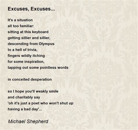 Poem excuses. Copy. Excuses are tools of incompetence that build monuments of nothingness and those who specialize in them seldom do anything else. (Thomas J. Smith) This answer is: Wiki User. ∙ 12y ago. Copy ... 