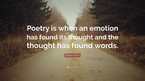 Poetry quotes. Famous poets like Robert Frost, Walt Whitman, Emily Dickinson, and Langston Hughes created impactful poetry that continues to inspire readers today. Maya Angelou used her struggles as inspiration to create powerful poetry and prose that helped advance civil rights activism. 