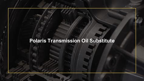 Polaris transmission oil substitute.  At change: Approx.  It boasts sup...